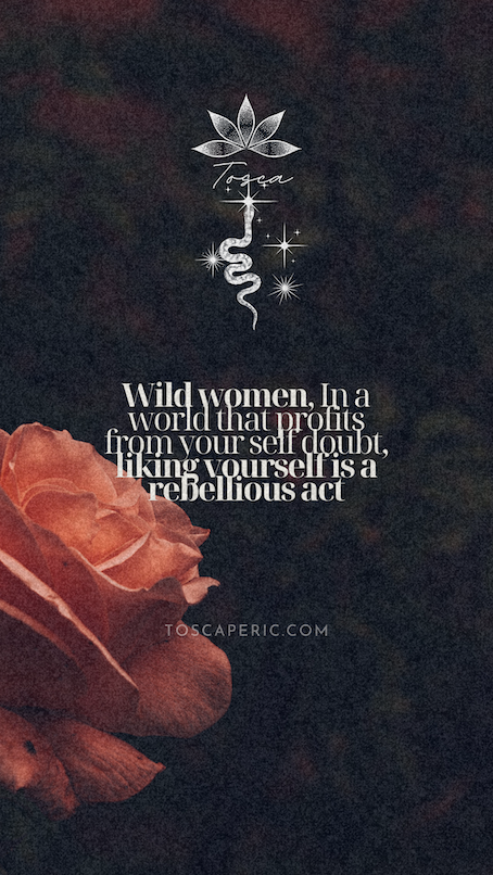 Wild women, In a world that profits from your self doubt, liking vourself is a rebellious act